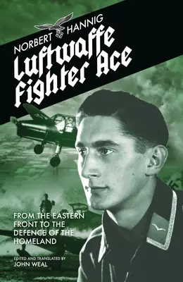 Das Fliegerass der Luftwaffe: Von der Ostfront zur Verteidigung des Vaterlandes - Luftwaffe Fighter Ace: From the Eastern Front to the Defence of the Homeland