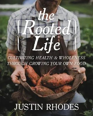 Das verwurzelte Leben: Gesundheit und Ganzheitlichkeit durch den Anbau eigener Lebensmittel - The Rooted Life: Cultivating Health and Wholeness Through Growing Your Own Food