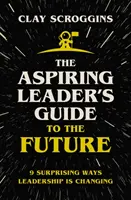Der Wegweiser für angehende Führungskräfte in die Zukunft - 9 überraschende Wege, wie sich Führung verändert - Aspiring Leader's Guide to the Future - 9 Surprising Ways Leadership is Changing