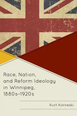 Ethnie, Nation und Reformideologie in Winnipeg, 1880er-1920er Jahre - Race, Nation, and Reform Ideology in Winnipeg, 1880s-1920s