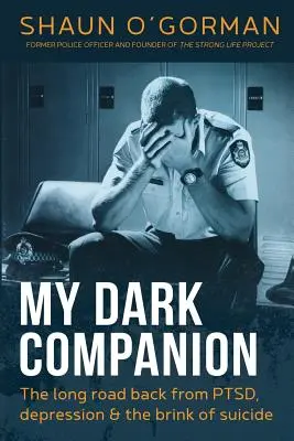 Mein dunkler Gefährte: Der lange Weg zurück von PTBS, Depression und dem Rande des Selbstmords - My Dark Companion: The long road back from PTSD, depression & the brink of suicide