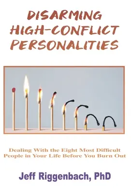 Konfliktträchtige Persönlichkeiten entwaffnen: Der Umgang mit den acht schwierigsten Menschen in Ihrem Leben, bevor sie Sie ausbrennen - Disarming High-Conflict Personalities: Dealing with the Eight Most Difficult People in Your Life Before They Burn You Out