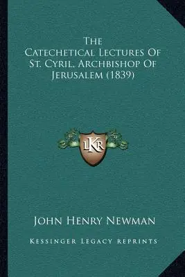 Die katechetischen Vorlesungen des Heiligen Kyrill, Erzbischof von Jerusalem (1839) - The Catechetical Lectures of St. Cyril, Archbishop of Jerusalem (1839)