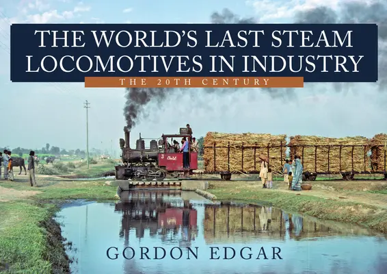 Die letzten Dampflokomotiven der Welt in der Industrie: Das 20. Jahrhundert - The World's Last Steam Locomotives in Industry: The 20th Century