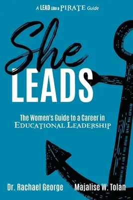 Sie führt: Der Leitfaden für Frauen für eine Karriere als Führungskraft im Bildungswesen - She Leads: The Women's Guide to a Career in Educational Leadership