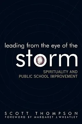 Führen aus dem Auge des Sturms: Spiritualität und Verbesserung der öffentlichen Schule - Leading from the Eye of the Storm: Spirituality and Public School Improvement