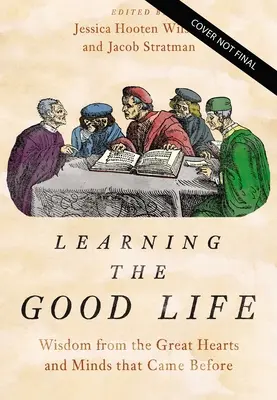 Das gute Leben lernen: Weisheit von den großen Herzen und Köpfen, die vor uns lebten - Learning the Good Life: Wisdom from the Great Hearts and Minds That Came Before