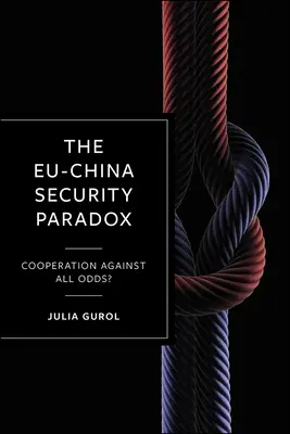 Das europäisch-chinesische Sicherheitsparadoxon: Kooperation gegen alle Widerstände? - The Eu-China Security Paradox: Cooperation Against All Odds?