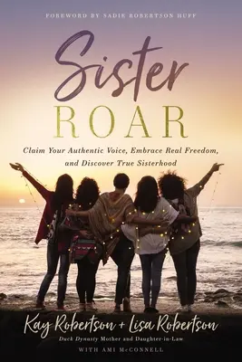 Sister Roar: Behaupten Sie Ihre authentische Stimme, nehmen Sie echte Freiheit an und entdecken Sie wahre Schwesternschaft - Sister Roar: Claim Your Authentic Voice, Embrace Real Freedom, and Discover True Sisterhood