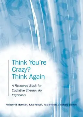 Sie denken, Sie sind verrückt? Think Again: Ein Handbuch zur kognitiven Therapie bei Psychosen - Think You're Crazy? Think Again: A Resource Book for Cognitive Therapy for Psychosis