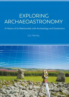 Erforschung der Archäoastronomie: Eine Geschichte ihrer Beziehung zur Archäologie und Esoterik - Exploring Archaeoastronomy: A History of Its Relationship with Archaeology and Esotericism