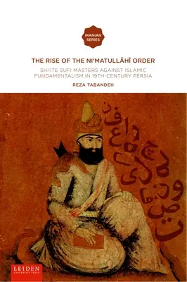 Der Aufstieg des Ni'matullahi I Ordens: Schiitische Sufi-Meister gegen den islamischen Fundamentalismus in Persien im 19. - The Rise of the Ni'matullahi I Order: Shi'ite Sufi Masters Against Islamic Fundamentalism in 19th-Century Persia