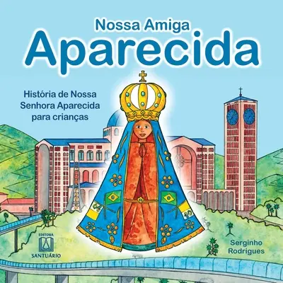 Nossa amiga Aparecida: Die Geschichte von Nossa Senhora Aparecida für Kinder - Nossa amiga Aparecida: histria de Nossa Senhora Aparecida para crianas