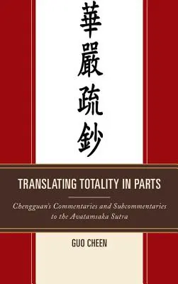 Die Übersetzung der Totalität in Teilen: Chengguans Kommentare und Unterkommentare zum Avatamska Sutra - Translating Totality in Parts: Chengguan's Commentaries and Subcommentaries to the Avatamska Sutra