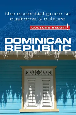 Kultur schlau! Dominikanische Republik: Der unverzichtbare Leitfaden für Bräuche und Kultur - Culture Smart! Dominican Republic: The Essential Guide to Customs & Culture