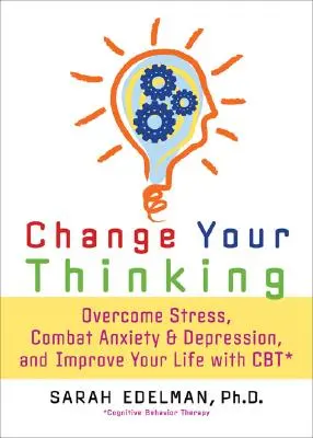 Ändern Sie Ihre Denkweise: Überwinden Sie Stress, Angst und Depression und verbessern Sie Ihr Leben mit CBT - Change Your Thinking: Overcome Stress, Anxiety, and Depression, and Improve Your Life with CBT