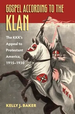 Das Evangelium nach dem Klan: Der Appell des Kkk an das protestantische Amerika, 1915-1930 - Gospel According to the Klan: The Kkk's Appeal to Protestant America, 1915-1930