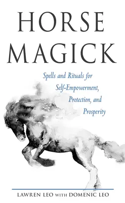 Pferde-Magie: Zaubersprüche und Rituale für Selbstermächtigung, Schutz und Wohlstand - Horse Magick: Spells and Rituals for Self-Empowerment, Protection, and Prosperity