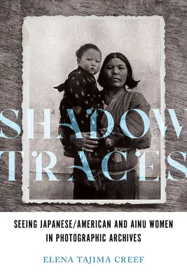 Schattenspuren: Japanerinnen/Amerikanerinnen und Ainu-Frauen in fotografischen Archiven - Shadow Traces: Seeing Japanese/American and Ainu Women in Photographic Archives