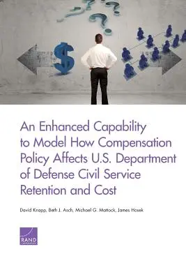 Eine verbesserte Fähigkeit zur Modellierung der Auswirkungen der Vergütungspolitik auf die Bindung und die Kosten des öffentlichen Dienstes des US-Verteidigungsministeriums - An Enhanced Capability to Model How Compensation Policy Affects U.S. Department of Defense Civil Service Retention and Cost