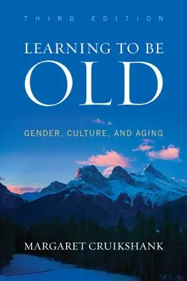 Lernen, alt zu sein: Geschlecht, Kultur und Altern, dritte Auflage - Learning to Be Old: Gender, Culture, and Aging, Third Edition