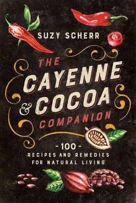 Der Cayenne & Kakao-Begleiter: 100 Rezepte und Heilmittel für ein natürliches Leben - The Cayenne & Cocoa Companion: 100 Recipes and Remedies for Natural Living