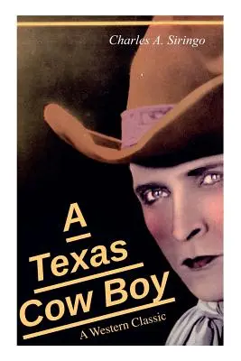 Ein texanischer Cowboy (ein Western-Klassiker): Die wahre Geschichte eines echten Cowboys - A Texas Cow Boy (A Western Classic): Real Life Story of a Real Cowboy