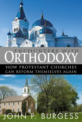 Begegnungen mit der Orthodoxie: Wie sich die protestantischen Kirchen wieder reformieren können - Encounters with Orthodoxy: How Protestant Churches Can Reform Themselves Again
