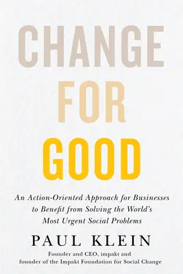 Wandel zum Guten: Ein handlungsorientierter Ansatz für Unternehmen, um von der Lösung der dringendsten sozialen Probleme der Welt zu profitieren - Change for Good: An Action-Oriented Approach for Businesses to Benefit from Solving the World's Most Urgent Social Problems