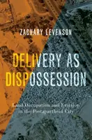 Lieferung als Enteignung: Landbesetzung und Vertreibung in der Postapartheid-Stadt - Delivery as Dispossession: Land Occupation and Eviction in the Postapartheid City