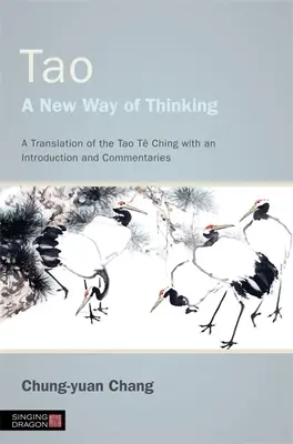 Tao - Eine neue Art des Denkens: Eine Übersetzung des Tao T Ching mit einer Einleitung und Kommentaren - Tao - A New Way of Thinking: A Translation of the Tao T Ching with an Introduction and Commentaries