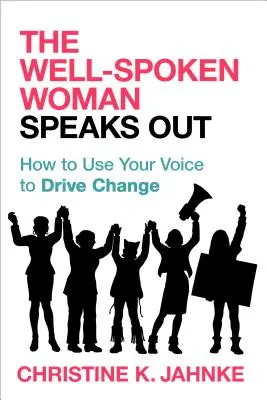 The Well-Spoken Woman Speaks Out: Wie Sie Ihre Stimme nutzen, um Veränderungen voranzutreiben - The Well-Spoken Woman Speaks Out: How to Use Your Voice to Drive Change