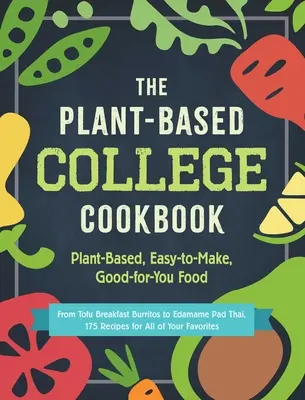 Das College-Kochbuch auf Pflanzenbasis: Pflanzenbasierte, einfach zuzubereitende, gesunde Lebensmittel - The Plant-Based College Cookbook: Plant-Based, Easy-To-Make, Good-For-You Food