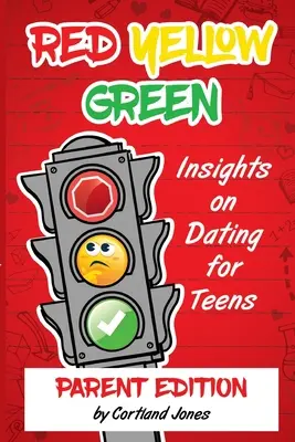 Rot-Gelb-Grün: Einblicke in die Partnersuche für Teenager Elternausgabe - Red Yellow Green: Insights on Dating for Teens Parent Edition