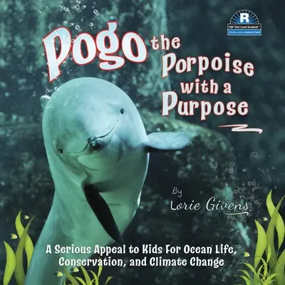 Pogo, der Schweinswal mit einem Ziel: Ein ernsthafter Appell an Kinder für das Leben im Meer, den Naturschutz und den Klimawandel - Pogo the Porpoise with a Purpose: A Serious Appeal to Kids for Ocean Life, Conservation, and Climate Change