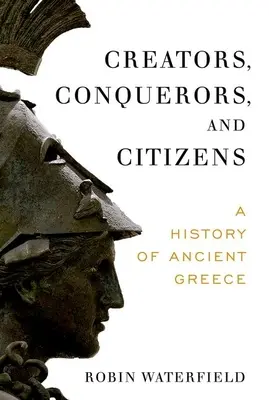 Schöpfer, Eroberer und Bürger: Eine Geschichte des antiken Griechenlands - Creators, Conquerors, and Citizens: A History of Ancient Greece