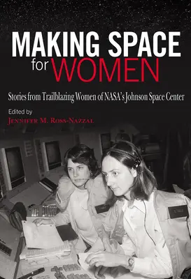 Raum für Frauen schaffen: Geschichten von bahnbrechenden Frauen aus dem Johnson Space Center der Nasa - Making Space for Women: Stories from Trailblazing Women of Nasa's Johnson Space Center