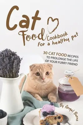 Katzenfutter-Kochbuch für ein gesundes Haustier: 30 Katzenfutter-Rezepte, um das Leben Ihres pelzigen Freundes zu verlängern - Cat Food Cookbook for A Healthy Pet: 30 Cat Food Recipes to Prolonge The Life of Your Furry Friend