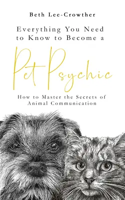 Alles, was Sie wissen müssen, um Tierpsychologe zu werden: Wie Sie die Geheimnisse der Tierkommunikation meistern - Everything You Need to Know to Become a Pet Psychic: How to Master the Secrets of Animal Communication