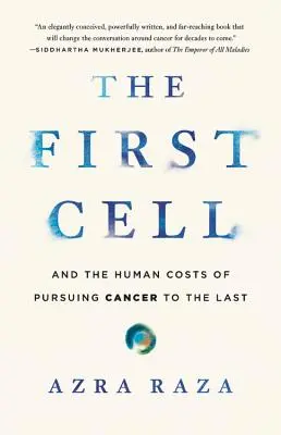 Die erste Zelle: Und die menschlichen Kosten der Verfolgung des Krebses bis zum Ende - The First Cell: And the Human Costs of Pursuing Cancer to the Last
