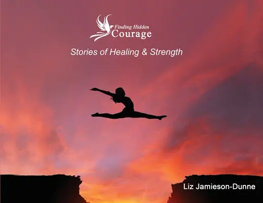Verborgenen Mut finden: Geschichten von Heilung und Stärke - Finding Hidden Courage: Stories of Healing & Strength