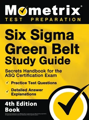 Six Sigma Green Belt Study Guide - Secrets Handbook for the ASQ Certification Exam, Practice Test Questions, Detailed Answer Explanations: [4. Auflage - Six Sigma Green Belt Study Guide - Secrets Handbook for the ASQ Certification Exam, Practice Test Questions, Detailed Answer Explanations: [4th Editio