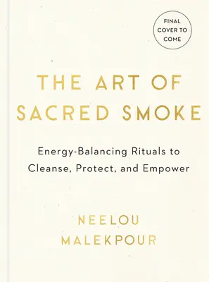Die Kunst des heiligen Rauches: Energieausgleichende Rituale zum Reinigen, Beschützen und Stärken - The Art of Sacred Smoke: Energy-Balancing Rituals to Cleanse, Protect, and Empower