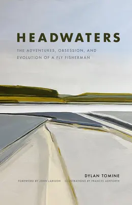 Oberwasser: Die Abenteuer, die Besessenheit und die Entwicklung eines Fliegenfischers - Headwaters: The Adventures, Obsession and Evolution of a Fly Fisherman