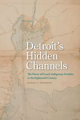 Die verborgenen Kanäle von Detroit: Die Macht der französisch-indianischen Familien im achtzehnten Jahrhundert - Detroit's Hidden Channels: The Power of French-Indigenous Families in the Eighteenth Century