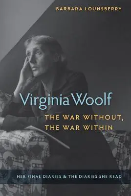 Virginia Woolf, der Krieg draußen, der Krieg drinnen: Ihre letzten Tagebücher und die Tagebücher, die sie las - Virginia Woolf, the War Without, the War Within: Her Final Diaries and the Diaries She Read