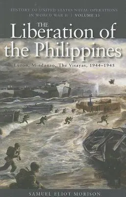 Die Befreiung der Philippinen: Luzon, Mindanao, die Visayas, 1944-1945: Geschichte der Marineoperationen der Vereinigten Staaten im Zweiten Weltkrieg, Band 13 - The Liberation of the Philippines: Luzon, Mindanao, the Visayas, 1944-1945: History of United States Naval Operations in World War II, Volume 13