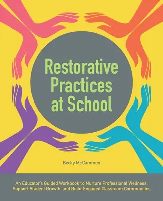 Wiederherstellende Praktiken in der Schule: Ein Arbeitsbuch für Pädagogen, um professionelles Wohlbefinden zu fördern, das Wachstum der Schüler zu unterstützen und ein engagiertes Klassenzimmer zu schaffen. - Restorative Practices at School: An Educator's Guided Workbook to Nurture Professional Wellness, Support Student Growth, and Build Engaged Classroom C