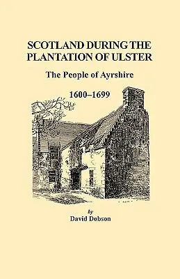 Schottland während der Plantation von Ulster: Die Menschen in Ayrshire, 1600-1699 - Scotland During the Plantation of Ulster: The People of Ayrshire, 1600-1699