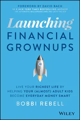 Starting Financial Grownups: Lebe dein reichstes Leben, indem du deinen (fast) erwachsenen Kindern hilfst, jeden Tag klug mit Geld umzugehen - Launching Financial Grownups: Live Your Richest Life by Helping Your (Almost) Adult Kids Become Everyday Money Smart